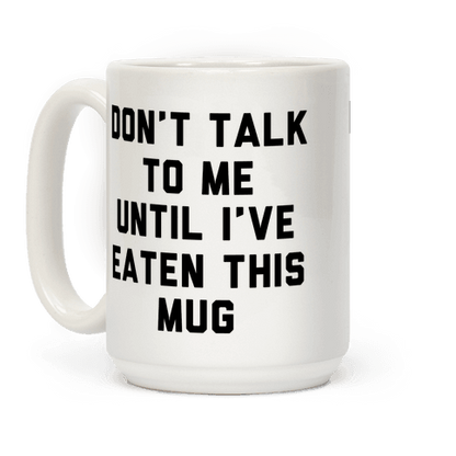 Don't Talk to Me Until I've Eaten This Mug Coffee Mug