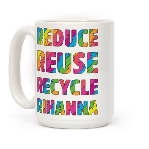 Reduce Reuse Recycle Rihanna Coffee Mug