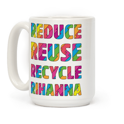 Reduce Reuse Recycle Rihanna Coffee Mug