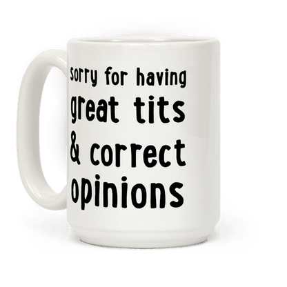 Sorry For Having Great Tits & Correct Opinions Coffee Mug