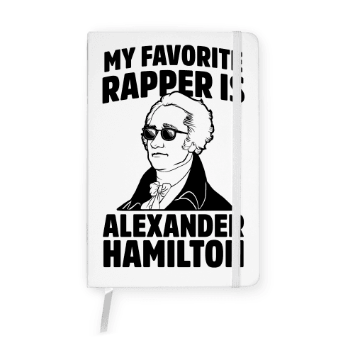 My Favorite Rapper is Alexander Hamilton Notebook