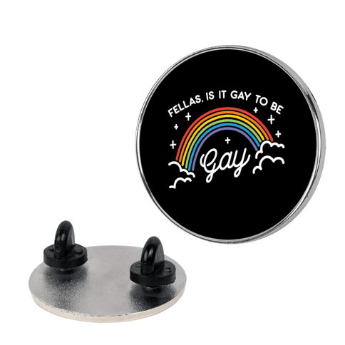 Fellas, Is It Gay To Be Gay Pin