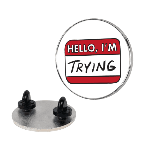 Hello I'm Trying Pin