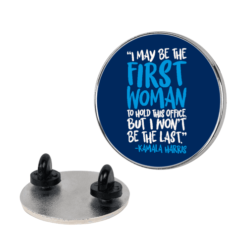 I May Be The First Woman To Hold This Office But I Won't Be The Last Kamala Harris Quote Pin