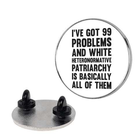 I've Got 99 Problems And White Heteronormative Patriarchy Is Basically All Of Them Lapel Pin