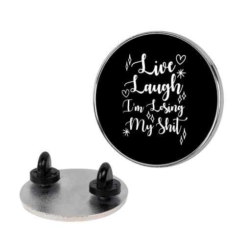 Live Laugh I'm Losing my Shit Pin
