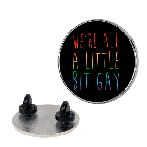 We're All A Little Bit Gay Pin